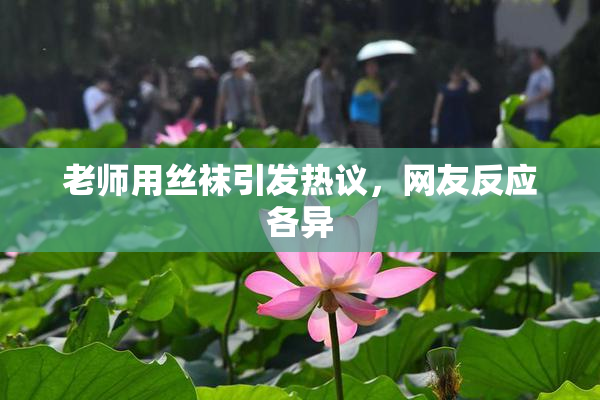 老师用丝袜引发热议，网友反应各异