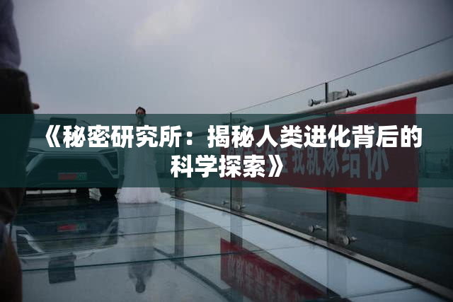 《秘密研究所：揭秘人类进化背后的科学探索》