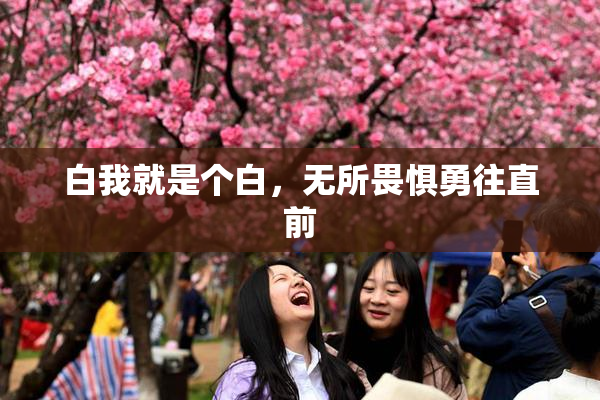 白我就是个白，无所畏惧勇往直前