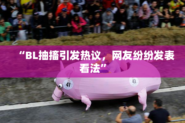 “BL抽搐引发热议，网友纷纷发表看法”