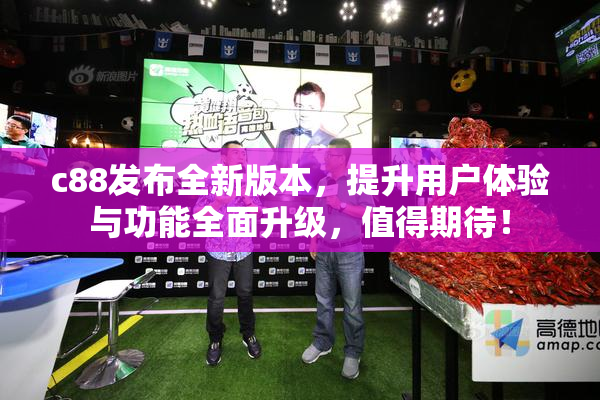 c88发布全新版本，提升用户体验与功能全面升级，值得期待！
