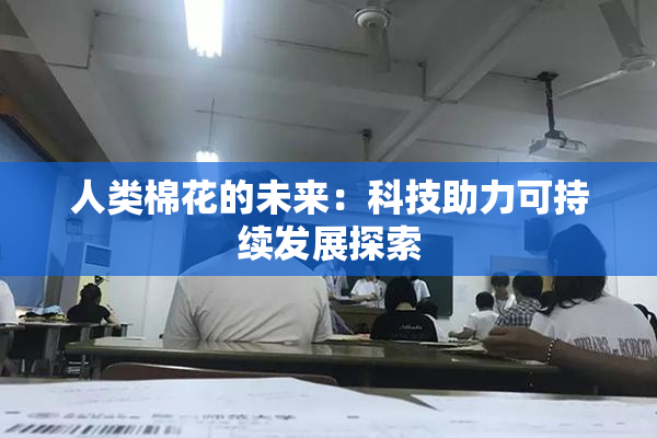 人类棉花的未来：科技助力可持续发展探索
