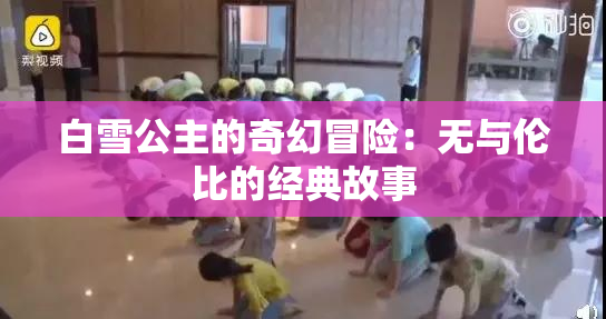 白雪公主的奇幻冒险：无与伦比的经典故事