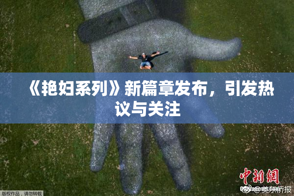《艳妇系列》新篇章发布，引发热议与关注