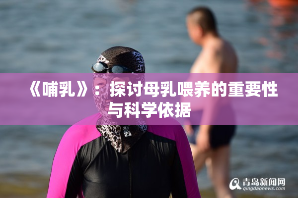 《哺乳》：探讨母乳喂养的重要性与科学依据