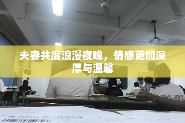 夫妻共度浪漫夜晚，情感更加深厚与温馨