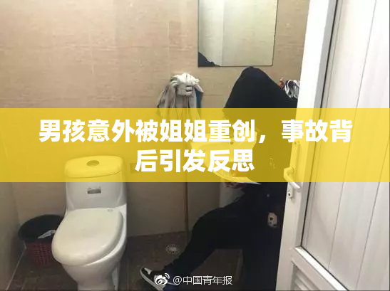男孩意外被姐姐重创，事故背后引发反思