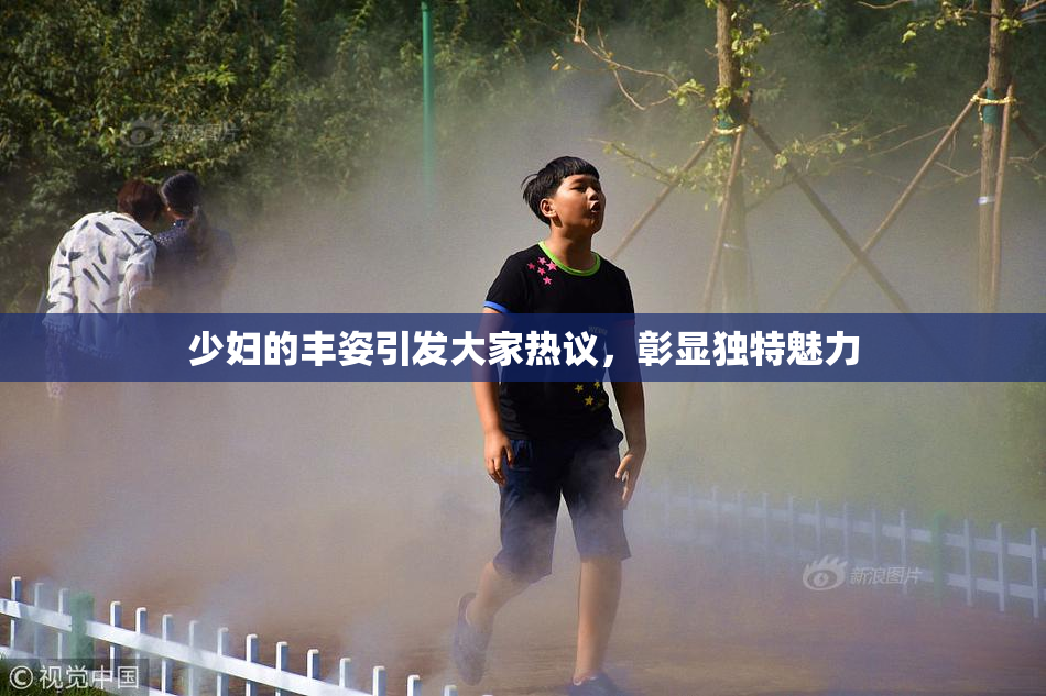 少妇的丰姿引发大家热议，彰显独特魅力