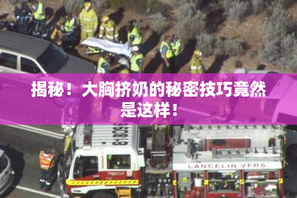 揭秘！大胸挤奶的秘密技巧竟然是这样！