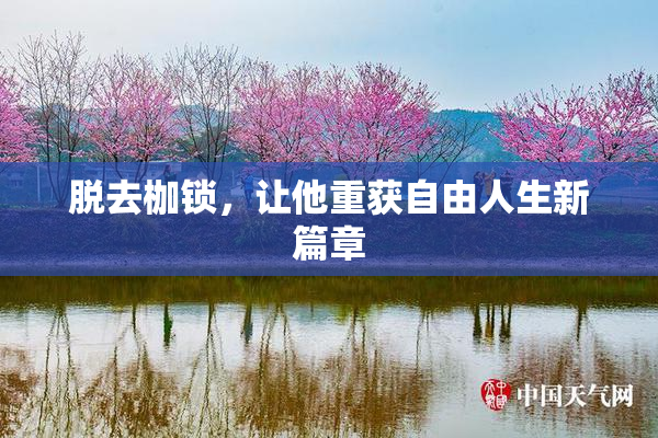 脱去枷锁，让他重获自由人生新篇章
