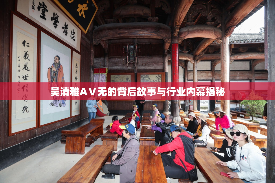 吴清雅AⅤ无的背后故事与行业内幕揭秘