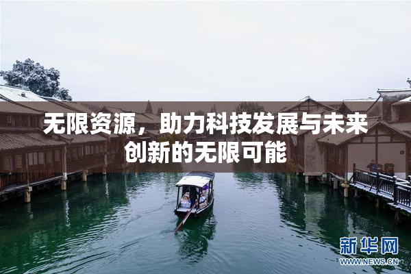 无限资源，助力科技发展与未来创新的无限可能