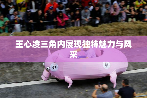 王心凌三角内展现独特魅力与风采