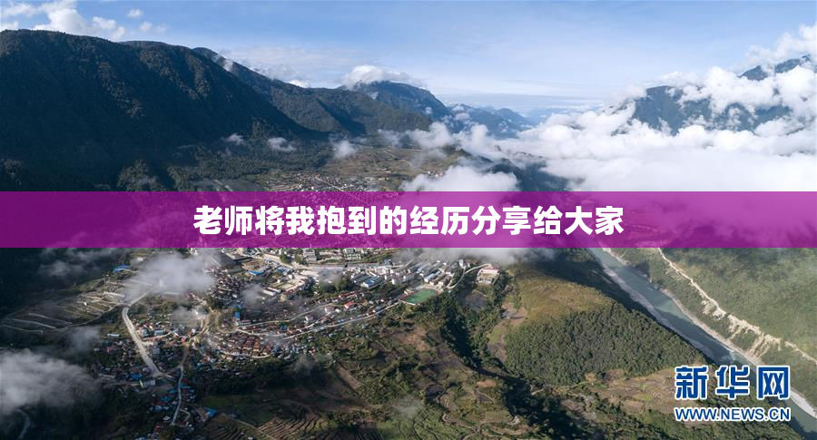 老师将我抱到的经历分享给大家