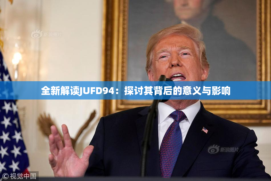 全新解读JUFD94：探讨其背后的意义与影响