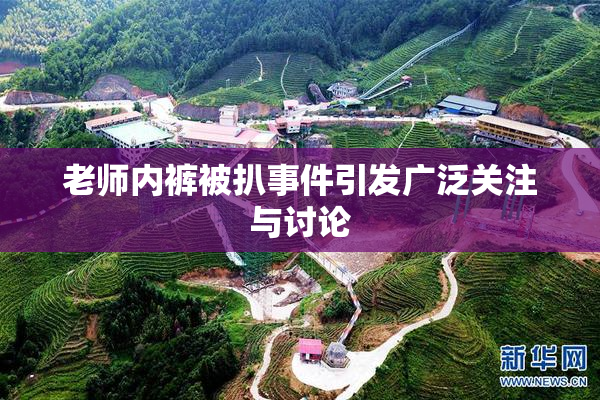 老师内裤被扒事件引发广泛关注与讨论