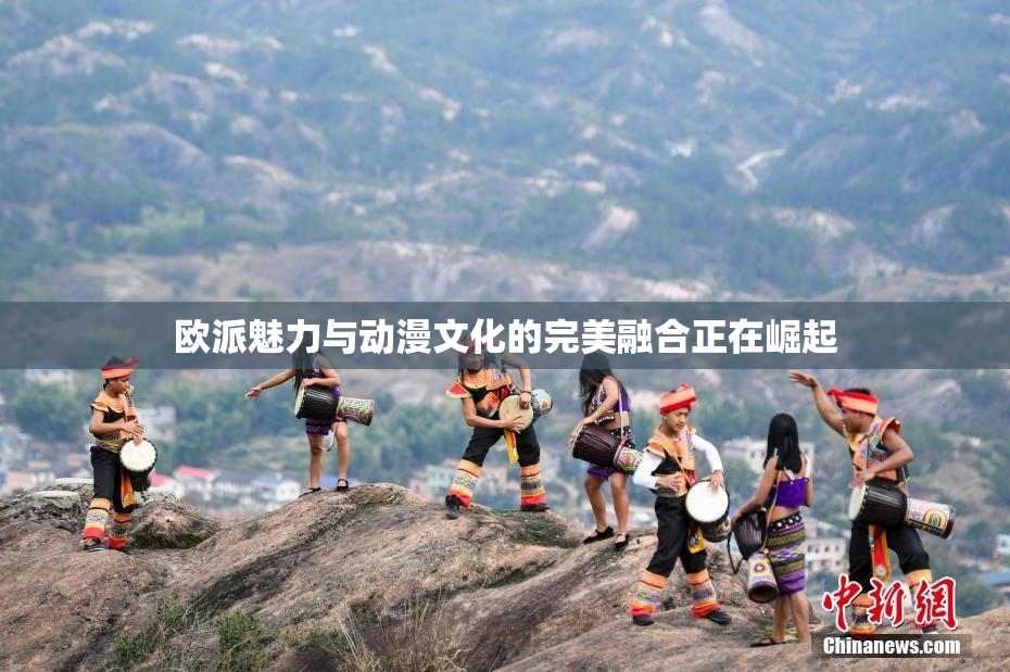 欧派魅力与动漫文化的完美融合正在崛起