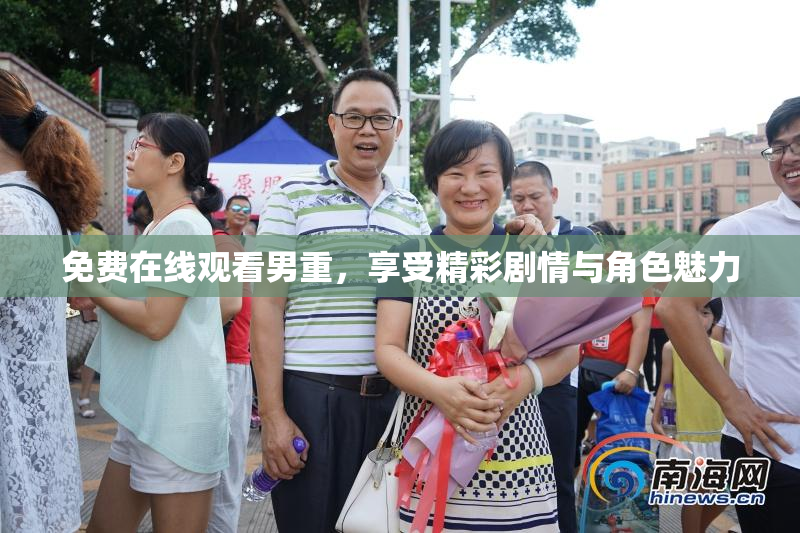 免费在线观看男重，享受精彩剧情与角色魅力