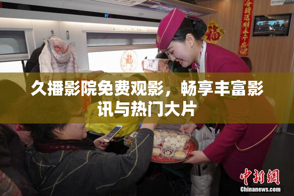 久播影院免费观影，畅享丰富影讯与热门大片