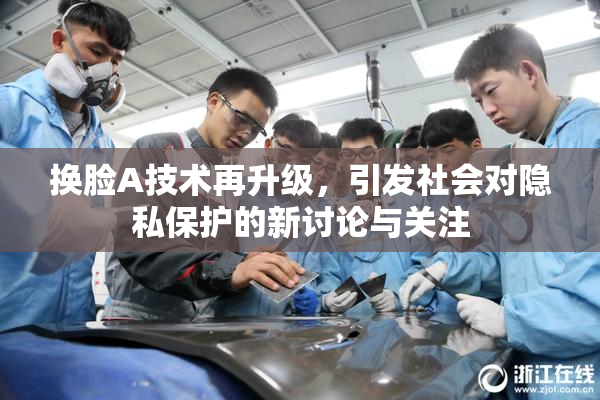 换脸A技术再升级，引发社会对隐私保护的新讨论与关注