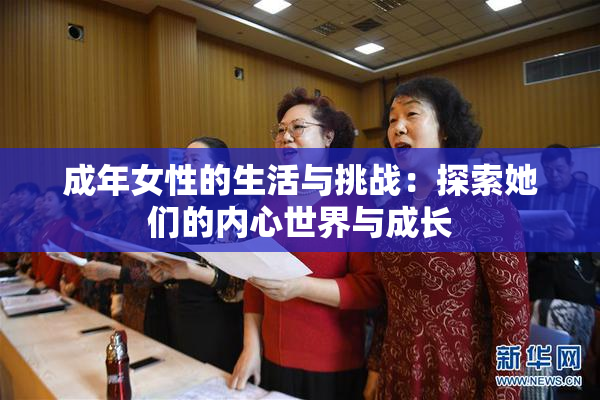 成年女性的生活与挑战：探索她们的内心世界与成长