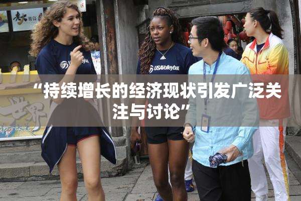 “持续增长的经济现状引发广泛关注与讨论”
