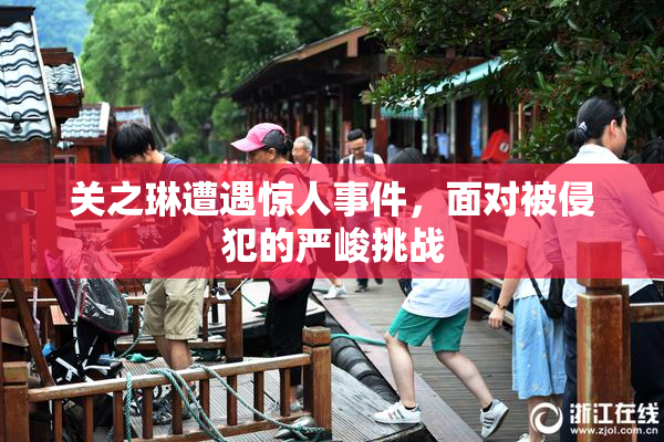 关之琳遭遇惊人事件，面对被侵犯的严峻挑战