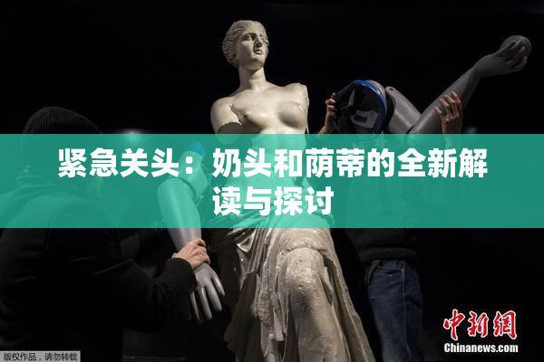 紧急关头：奶头和荫蒂的全新解读与探讨