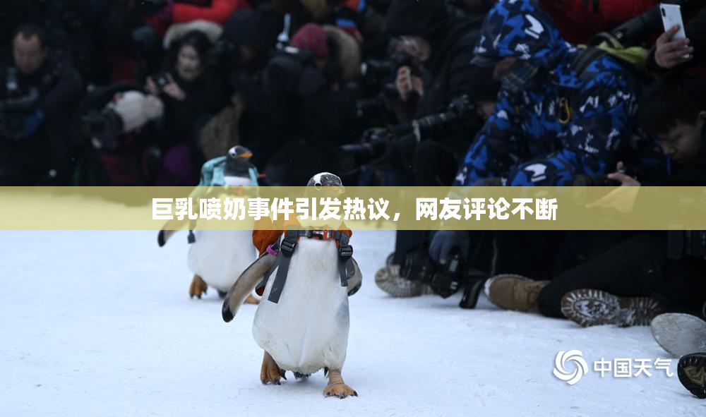 巨乳喷奶事件引发热议，网友评论不断