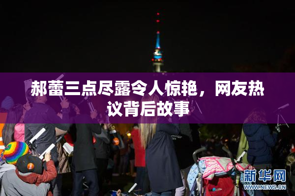 郝蕾三点尽露令人惊艳，网友热议背后故事