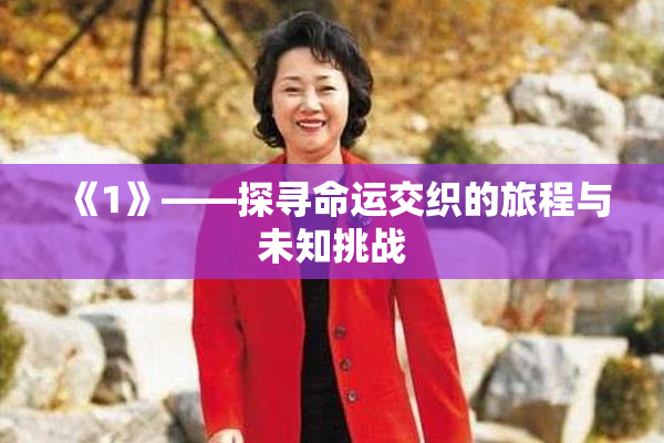 《1》——探寻命运交织的旅程与未知挑战