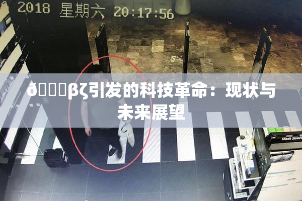 👙βζ引发的科技革命：现状与未来展望