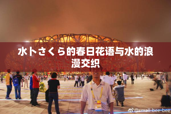 水卜さくら的春日花语与水的浪漫交织
