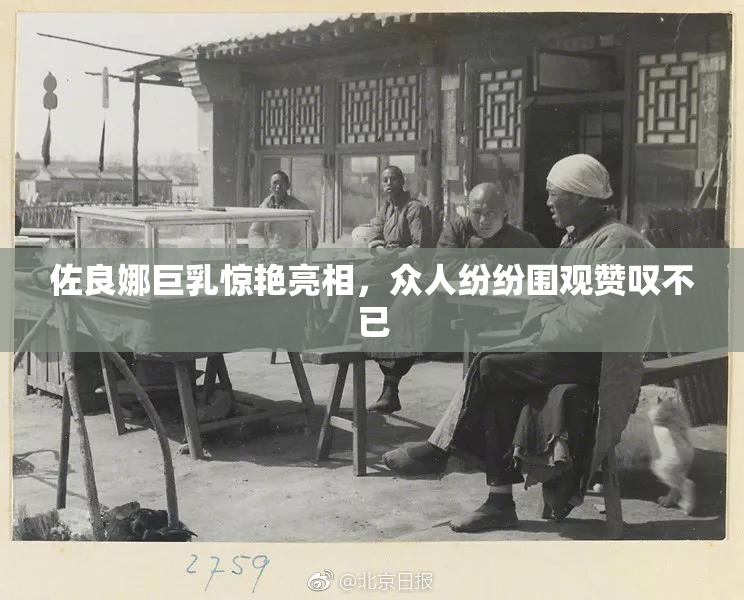 佐良娜巨乳惊艳亮相，众人纷纷围观赞叹不已