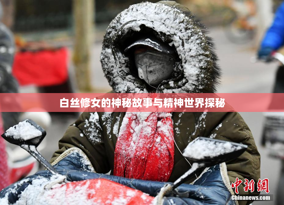 白丝修女的神秘故事与精神世界探秘