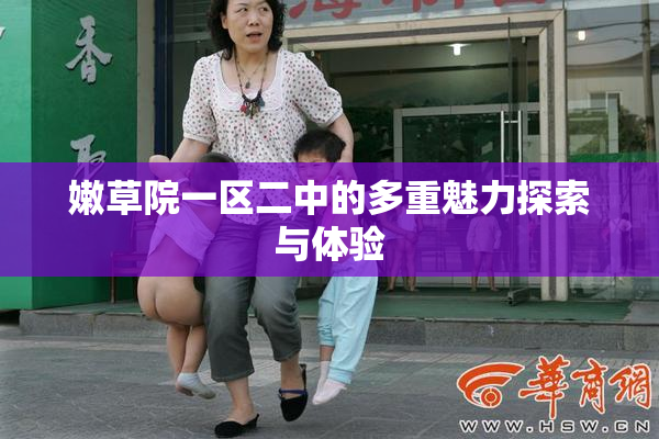 嫩草院一区二中的多重魅力探索与体验