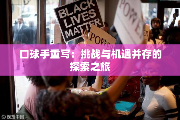 口球手重写：挑战与机遇并存的探索之旅