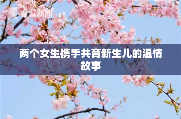 两个女生携手共育新生儿的温情故事