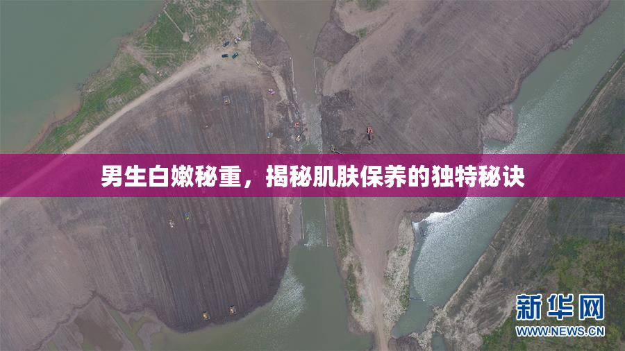 男生白嫩秘重，揭秘肌肤保养的独特秘诀