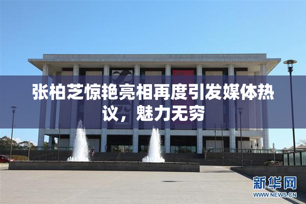 张柏芝惊艳亮相再度引发媒体热议，魅力无穷
