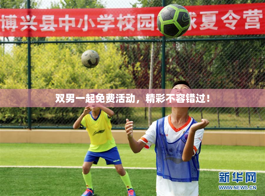 双男一起免费活动，精彩不容错过！