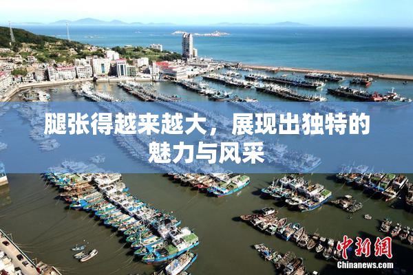 腿张得越来越大，展现出独特的魅力与风采