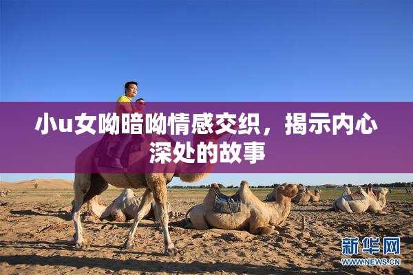 小u女呦暗呦情感交织，揭示内心深处的故事