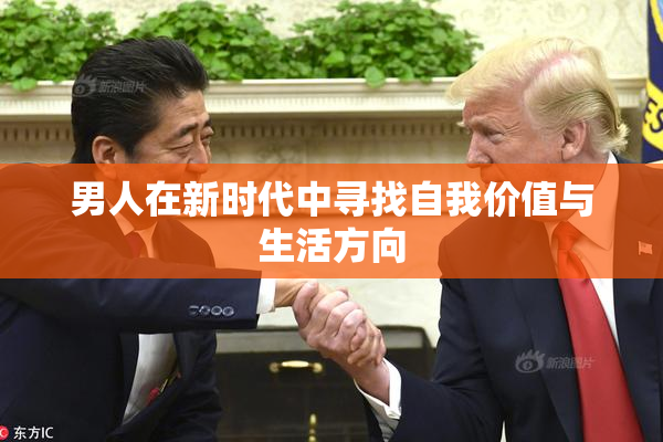 男人在新时代中寻找自我价值与生活方向