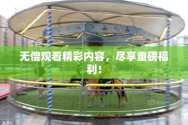 无偿观看精彩内容，尽享重磅福利！