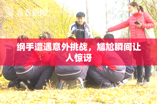 纲手遭遇意外挑战，尴尬瞬间让人惊讶