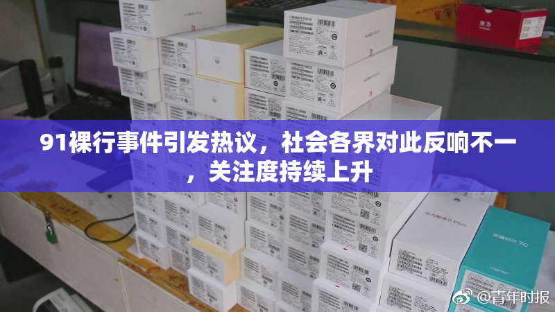 91裸行事件引发热议，社会各界对此反响不一，关注度持续上升