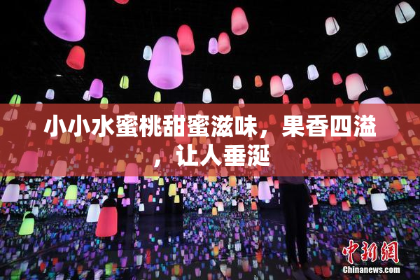 小小水蜜桃甜蜜滋味，果香四溢，让人垂涎