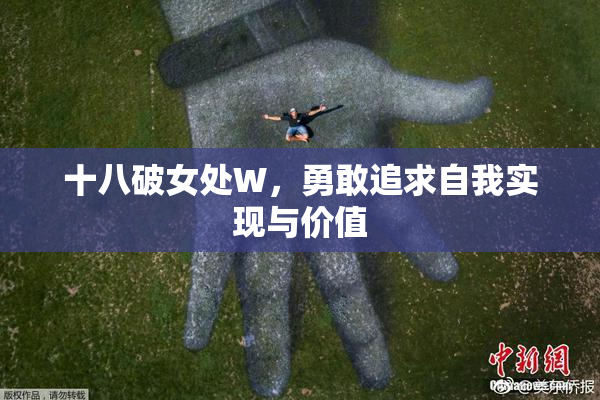 十八破女处W，勇敢追求自我实现与价值