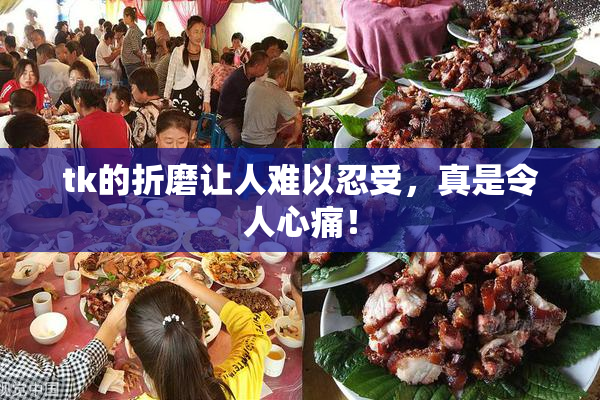 tk的折磨让人难以忍受，真是令人心痛！